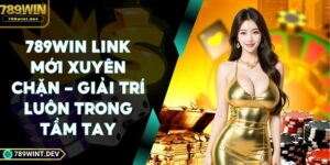 789Win Link Mới Xuyên Chặn - Giải Trí Luôn Trong Tầm Tay