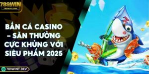 Bắn Cá Casino - Săn Thưởng Cực Khủng Với Siêu Phẩm 2025