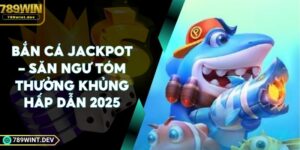 Bắn Cá Jackpot - Săn Ngư Tóm Thưởng Khủng Hấp Dẫn 2025
