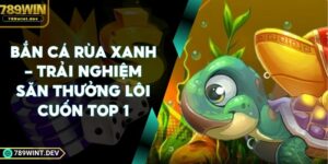 Bắn Cá Rùa Xanh - Trải Nghiệm Săn Thưởng Lôi Cuốn Top 1