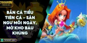 Bắn Cá Tiểu Tiên Cá - Săn Ngư Mỗi Ngày, Mở Kho Báu Khủng