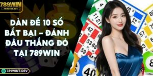 Dàn Đề 10 Số Bất Bại - Đánh Đâu Thắng Đó Tại 789Win