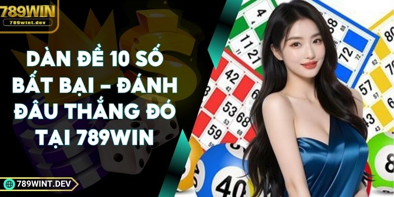 Dàn Đề 10 Số Bất Bại - Đánh Đâu Thắng Đó Tại 789Win
