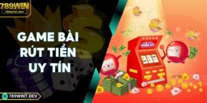 Những Game Bài Rút Tiền Uy Tín Hàng Đầu Tại 789WIN