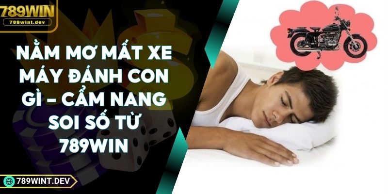 Nằm Mơ Mất Xe Máy Đánh Con Gì - Cẩm Nang Soi Số Từ 789win