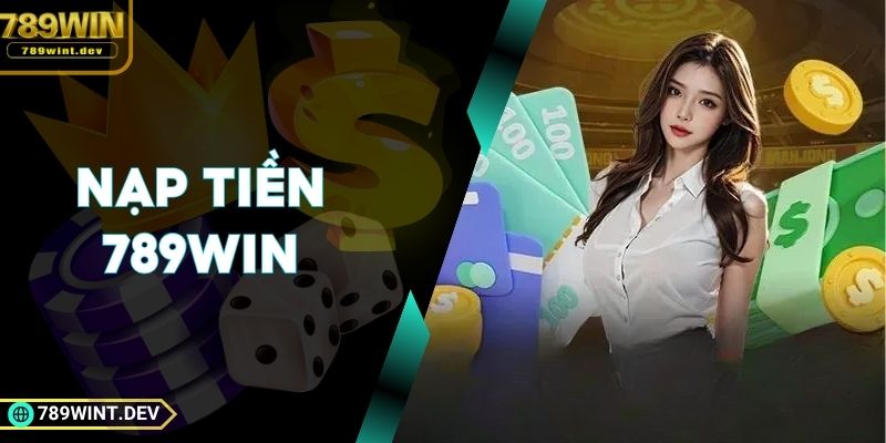 Nạp Tiền 789WIN Nhanh Chóng Và An Toàn Chỉ Trong 4 Bước