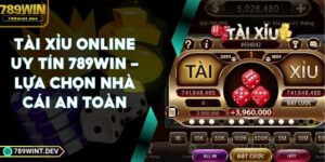 Tài Xỉu Online Uy Tín 789Win - Lựa Chọn Nhà Cái An Toàn