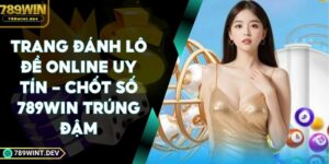 Trang Đánh Lô Đề Online Uy Tín - Chốt Số 789Win Trúng Đậm
