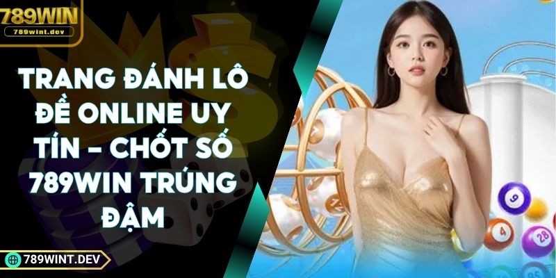 Trang Đánh Lô Đề Online Uy Tín - Chốt Số 789Win Trúng Đậm